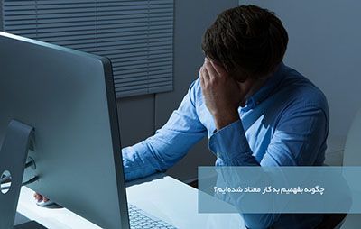 همه چیز درباره اعتیاد به کار و فعالیت