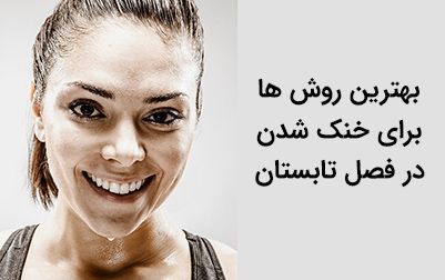 بهترین روش ها برای خنک شدن بدن در فصل تابستان