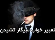 تعبیر خواب سیگار کشیدن | سیگار کشیدن در خواب چه تعابیری دارد؟