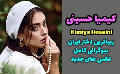 بیوگرافی کیمیا حسینی زیباترین دختر ایران + عکس های جدید