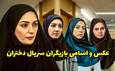 عکس و اسامی بازیگران سریال دختران + داستان و زمان پخش