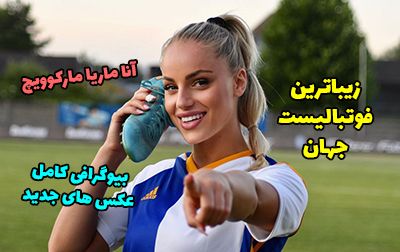 زیباترین فوتبالیست زن جهان + بیوگرافی آنا ماریا مارکوویچ و عکس