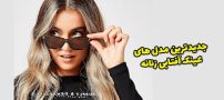 30 جدیدترین مدل عینک آفتابی زنانه و دخترانه 1402 بسیار شیک 2023