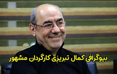 بیوگرافی کمال تبریزی کارگردان برجسته و شناخته شده ایرانی