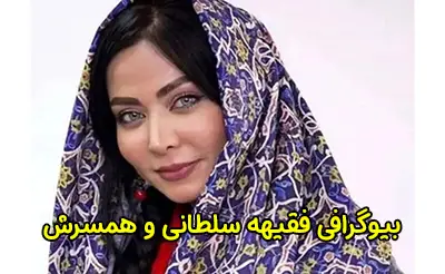 بیوگرافی فقیهه سلطانی و همسرش | حاشیه و شروع زندگی هنری او