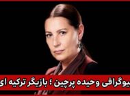 بیوگرافی وحیده پرچین بازیگر مشهور ترکیه | عکس
